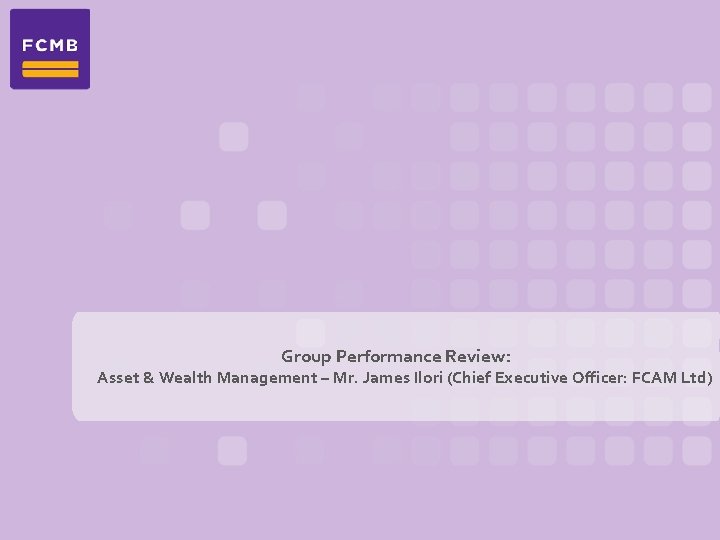 Group Performance Review: Asset & Wealth Management – Mr. James Ilori (Chief Executive Officer: