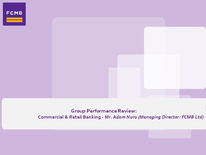 Group Performance Review: Commercial & Retail Banking - Mr. Adam Nuru (Managing Director: FCMB