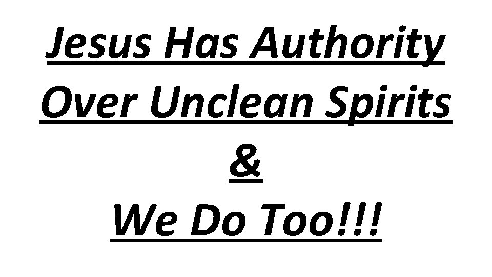 Jesus Has Authority Over Unclean Spirits & We Do Too!!! 