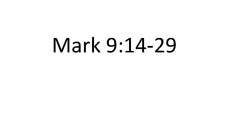 Mark 9: 14 -29 