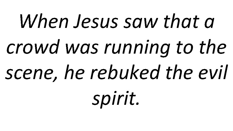 When Jesus saw that a crowd was running to the scene, he rebuked the