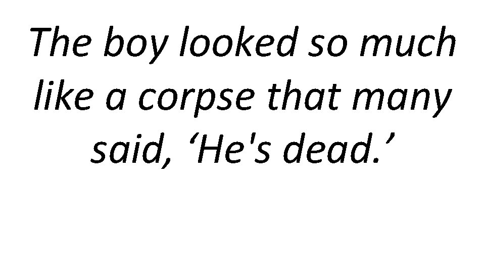 The boy looked so much like a corpse that many said, ‘He's dead. ’