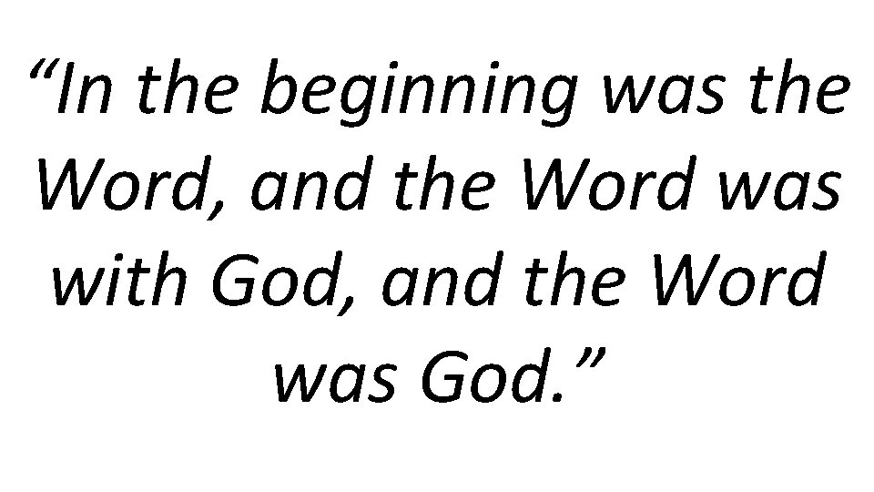 “In the beginning was the Word, and the Word was with God, and the