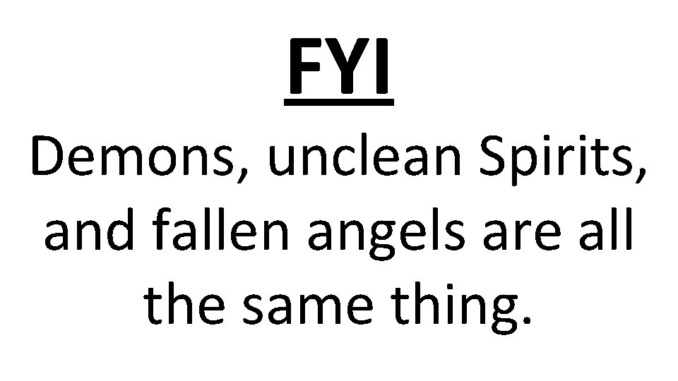 FYI Demons, unclean Spirits, and fallen angels are all the same thing. 