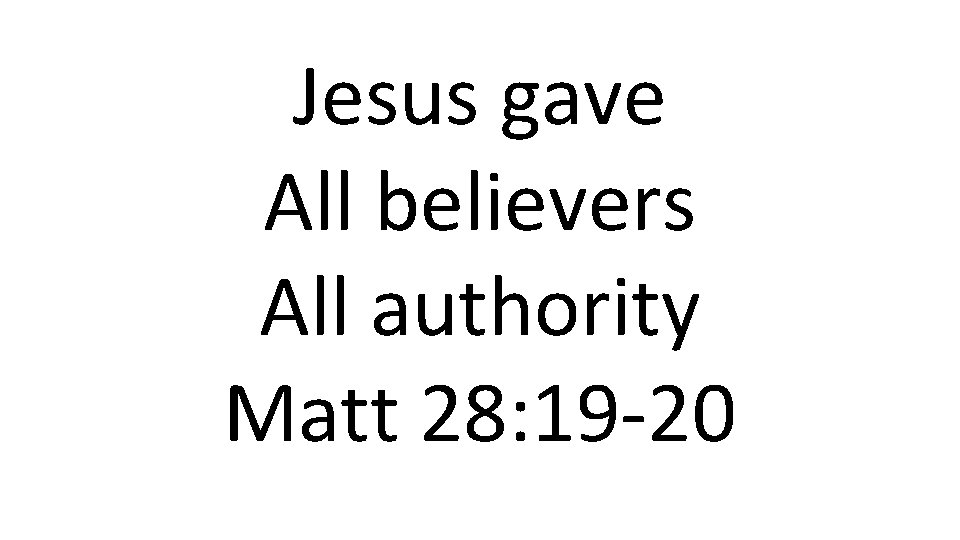 Jesus gave All believers All authority Matt 28: 19 -20 