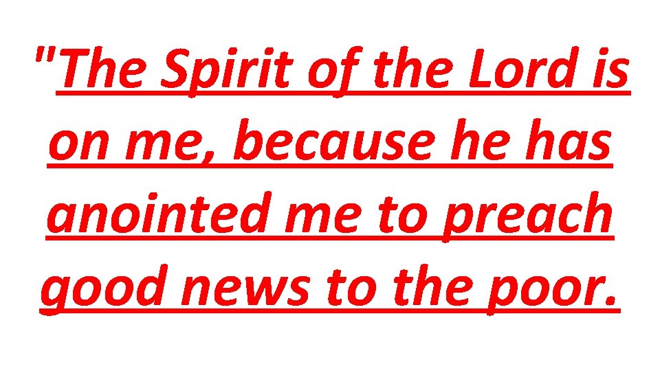 "The Spirit of the Lord is on me, because he has anointed me to