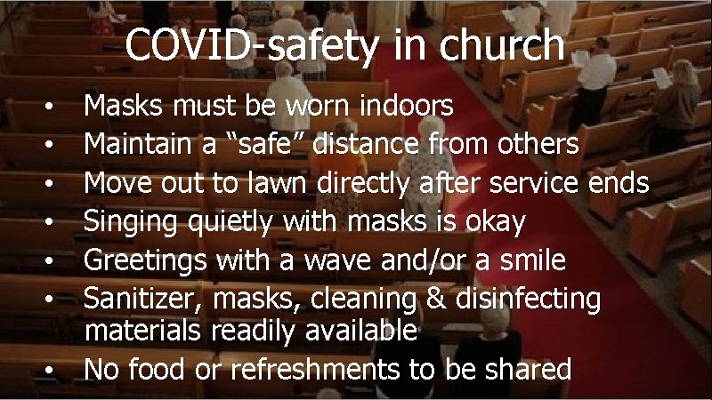 COVID-safety in church Masks must be worn indoors Maintain a “safe” distance from others