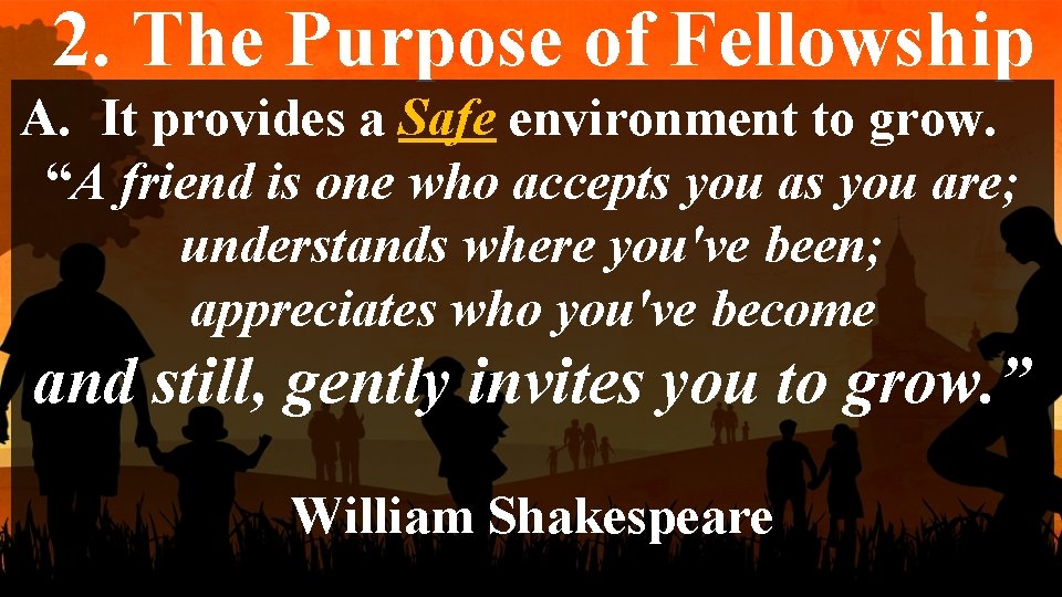 2. The Purpose of Fellowship A. It provides a Safe environment to grow. “A