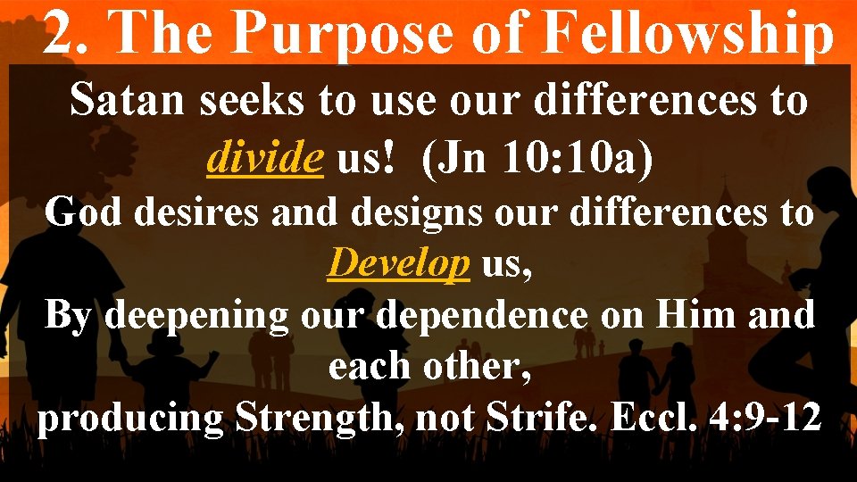 2. The Purpose of Fellowship Satan seeks to use our differences to divide us!