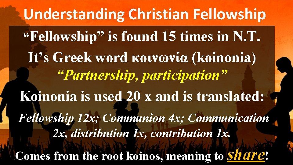 Understanding Christian Fellowship “Fellowship” is found 15 times in N. T. It’s Greek word