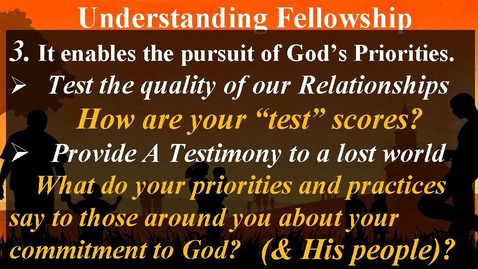 Understanding Fellowship 3. It enables the pursuit of God’s Priorities. Ø Test the quality