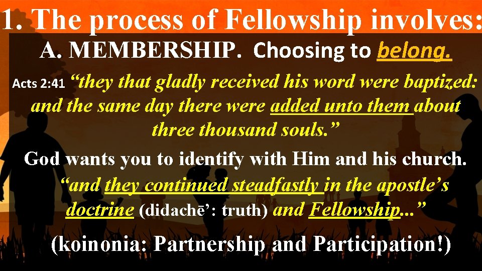 1. The process of Fellowship involves: A. MEMBERSHIP. Choosing to belong. Acts 2: 41