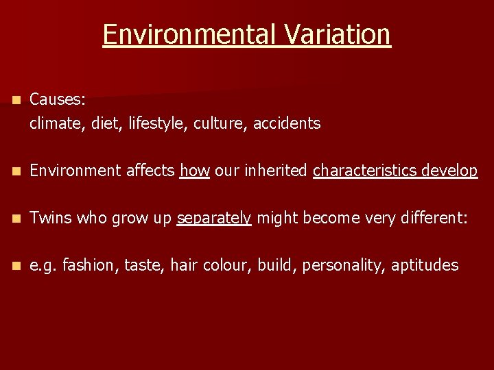 Environmental Variation n Causes: climate, diet, lifestyle, culture, accidents n Environment affects how our