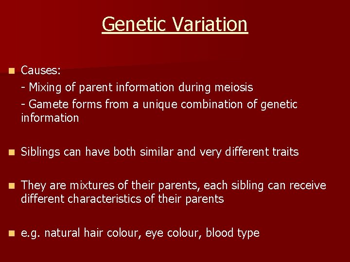 Genetic Variation n Causes: - Mixing of parent information during meiosis - Gamete forms