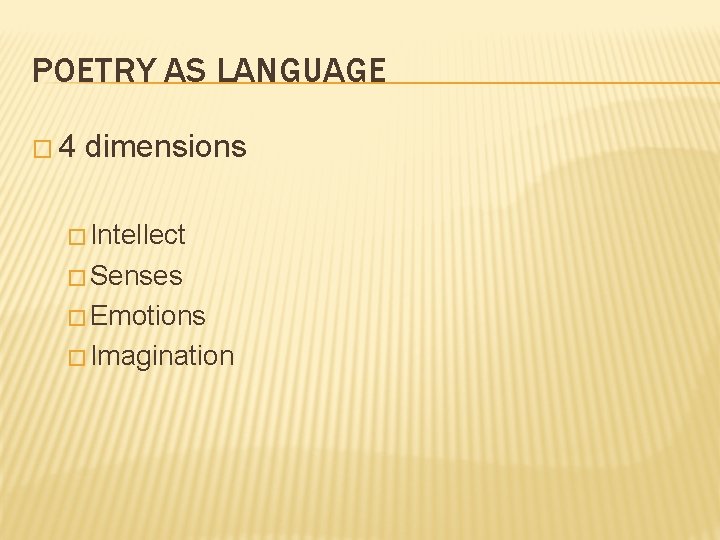 POETRY AS LANGUAGE � 4 dimensions � Intellect � Senses � Emotions � Imagination