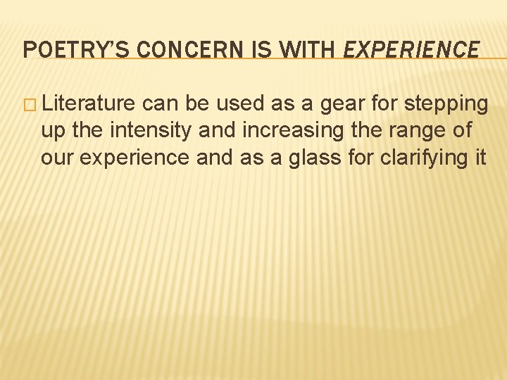 POETRY’S CONCERN IS WITH EXPERIENCE � Literature can be used as a gear for
