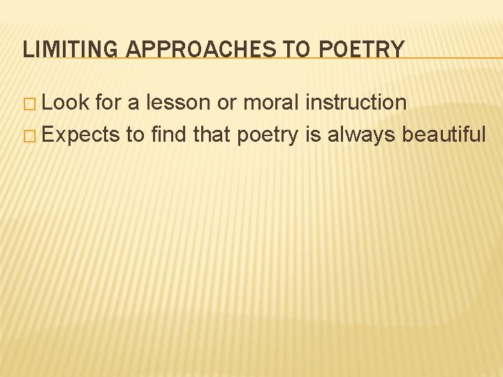 LIMITING APPROACHES TO POETRY � Look for a lesson or moral instruction � Expects