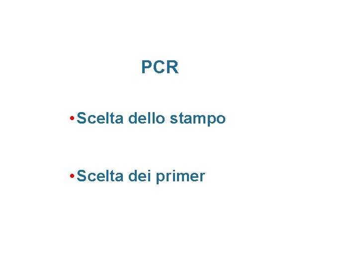 PCR • Scelta dello stampo • Scelta dei primer 