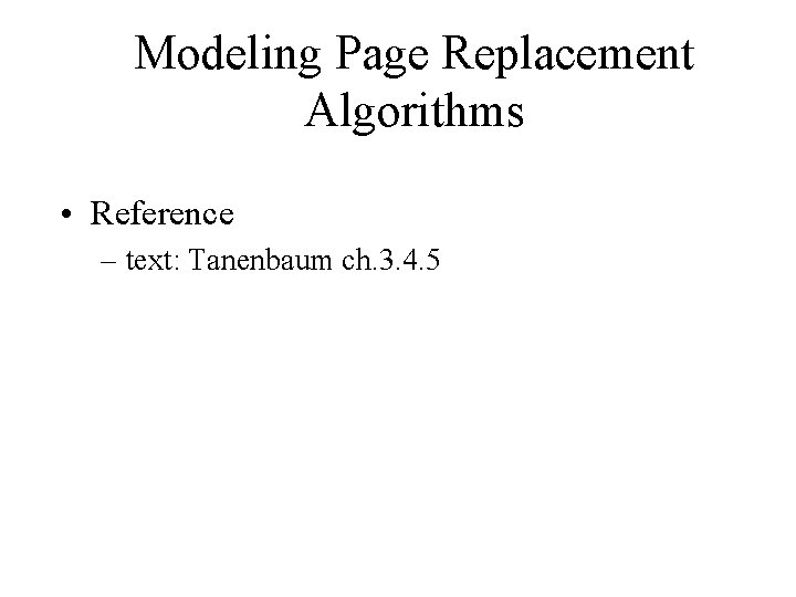Modeling Page Replacement Algorithms • Reference – text: Tanenbaum ch. 3. 4. 5 