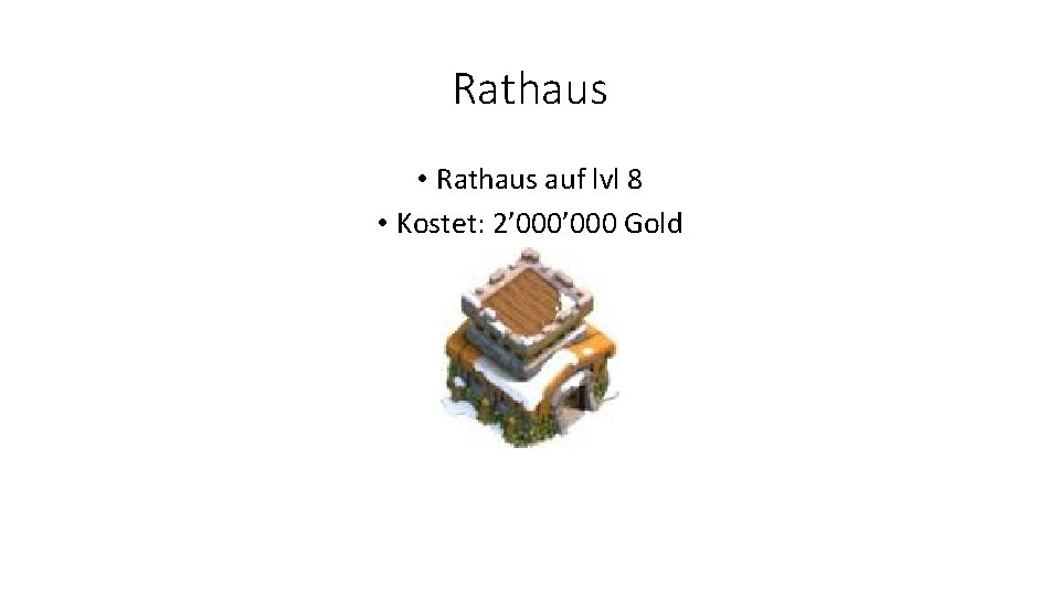 Rathaus • Rathaus auf lvl 8 • Kostet: 2’ 000 Gold 