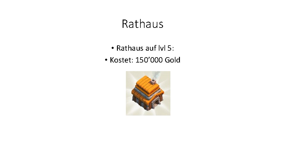Rathaus • Rathaus auf lvl 5: • Kostet: 150’ 000 Gold 