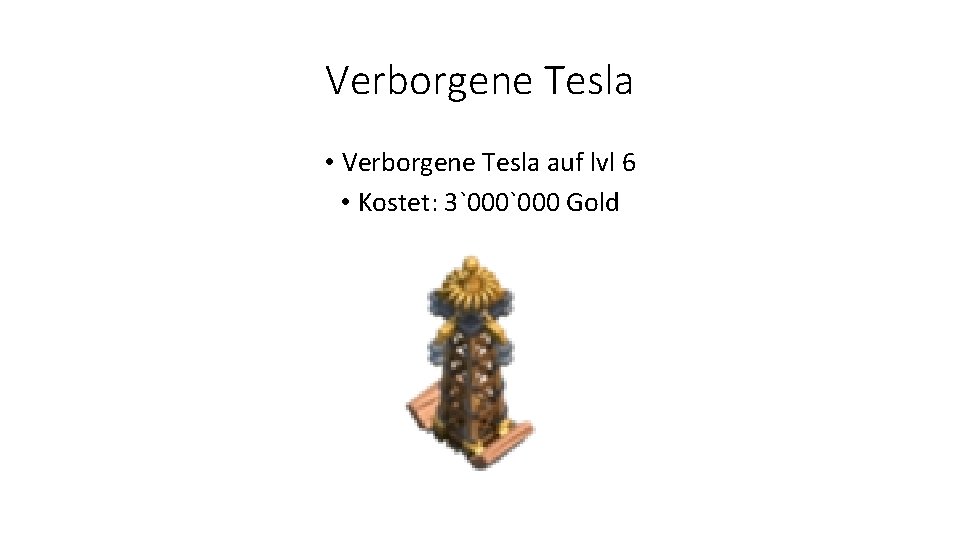 Verborgene Tesla • Verborgene Tesla auf lvl 6 • Kostet: 3`000 Gold 
