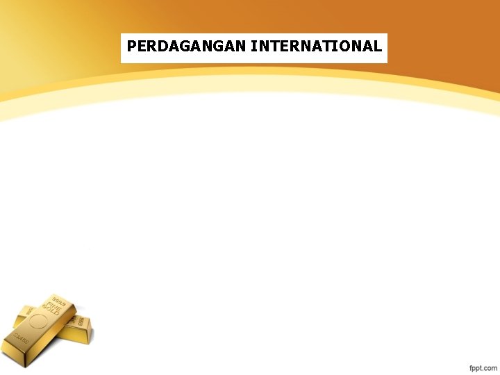 PERDAGANGAN INTERNATIONAL 