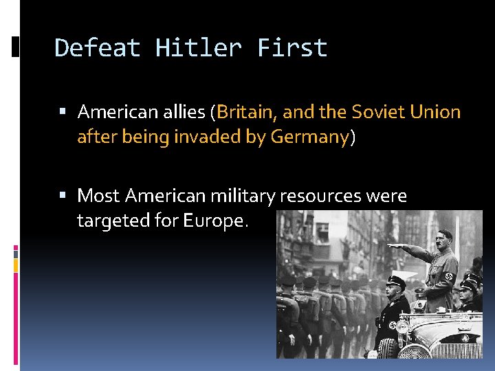 Defeat Hitler First American allies (Britain, and the Soviet Union after being invaded by