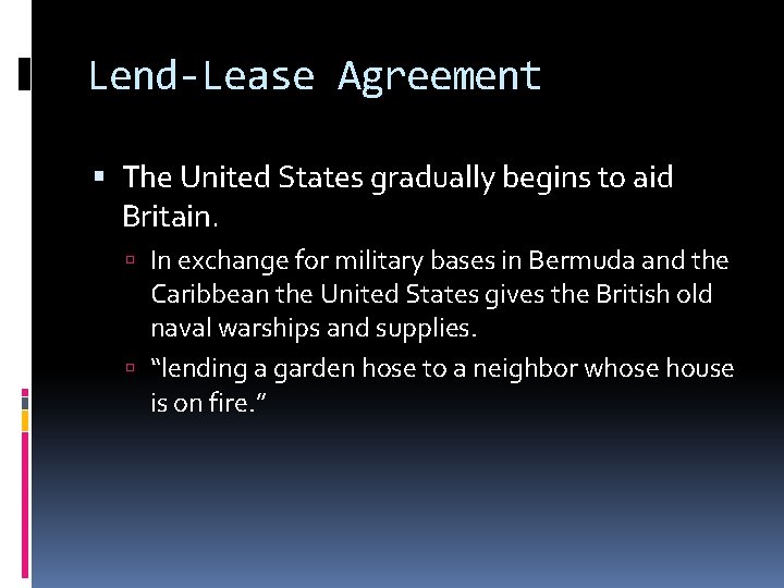 Lend-Lease Agreement The United States gradually begins to aid Britain. In exchange for military