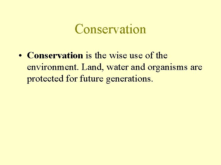 Conservation • Conservation is the wise use of the environment. Land, water and organisms
