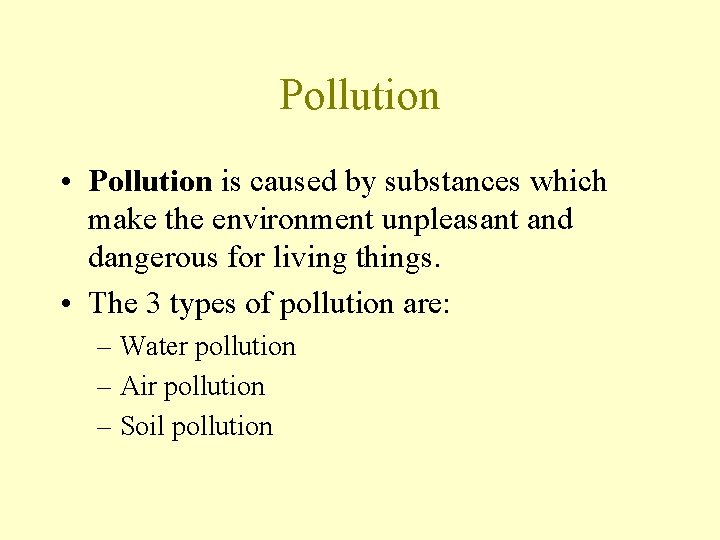 Pollution • Pollution is caused by substances which make the environment unpleasant and dangerous