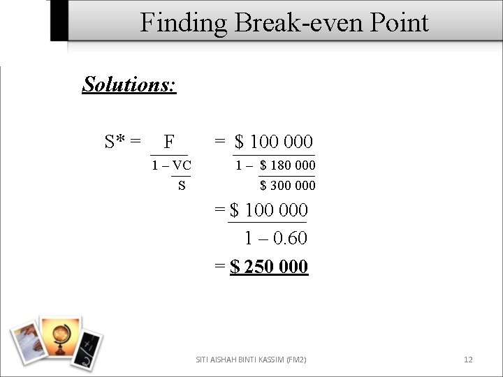 Finding Break-even Point Solutions: S* = F 1 – VC S = $ 100
