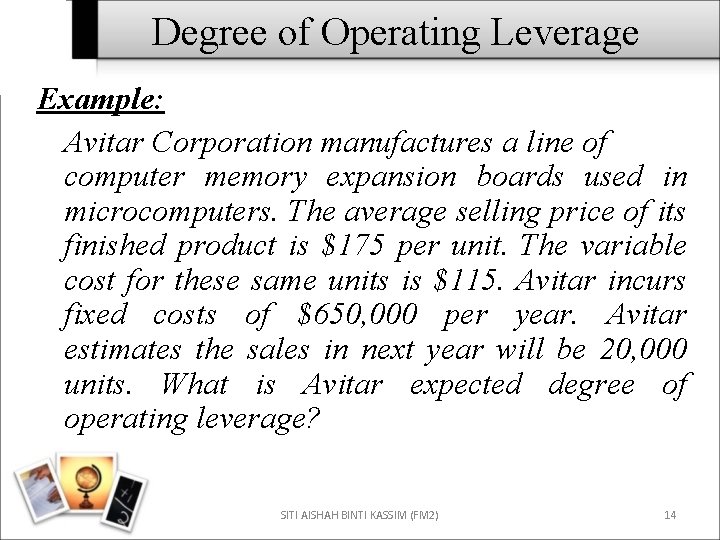 Degree of Operating Leverage Example: Avitar Corporation manufactures a line of computer memory expansion