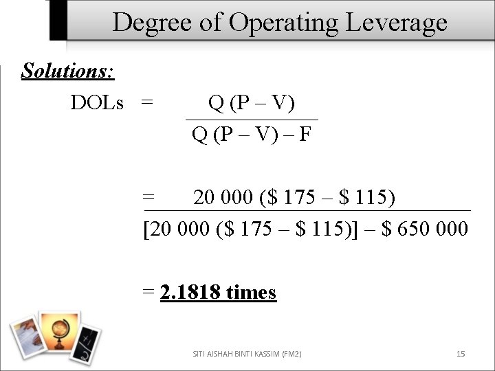 Degree of Operating Leverage Solutions: DOLs = Q (P – V) – F =