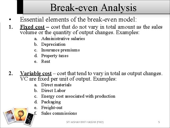 Break-even Analysis • Essential elements of the break-even model: 1. Fixed cost – cost