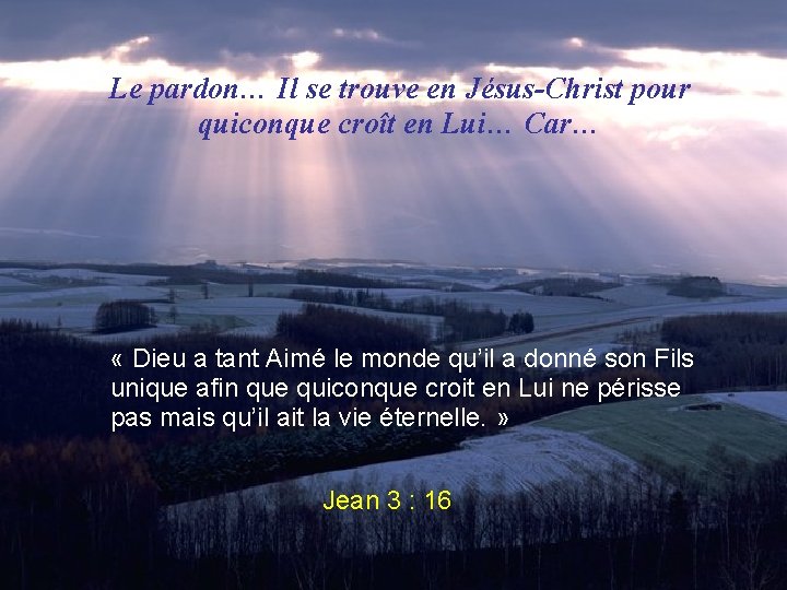 Le pardon… Il se trouve en Jésus-Christ pour quiconque croît en Lui… Car… «