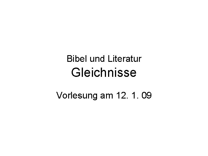 Bibel und Literatur Gleichnisse Vorlesung am 12. 1. 09 