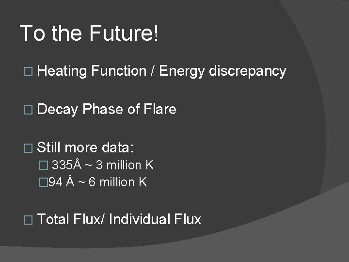 To the Future! � Heating � Decay Function / Energy discrepancy Phase of Flare