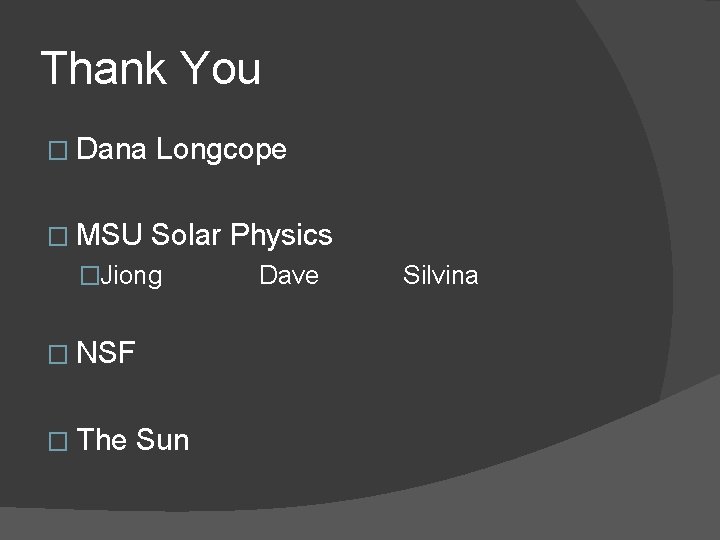 Thank You � Dana Longcope � MSU Solar Physics �Jiong � NSF � The