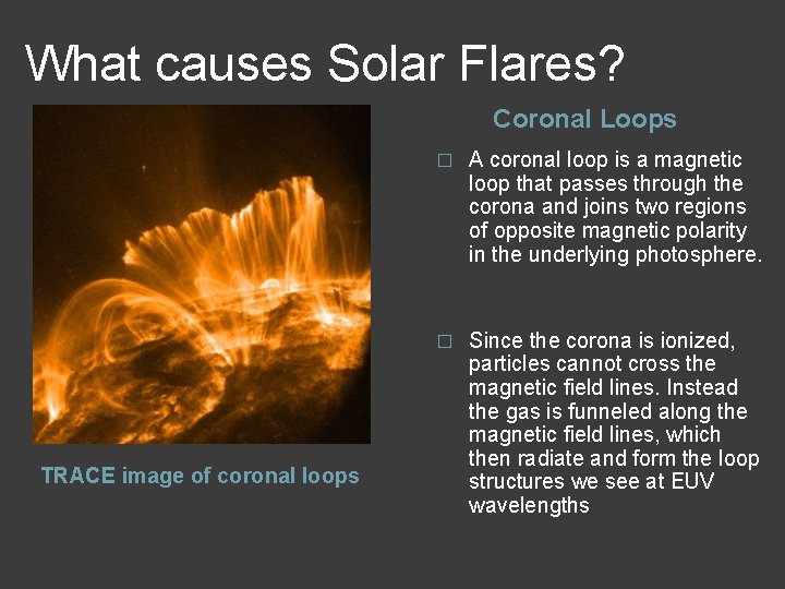 What causes Solar Flares? Coronal Loops TRACE image of coronal loops � A coronal