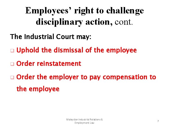 Employees’ right to challenge disciplinary action, cont. The Industrial Court may: q Uphold the