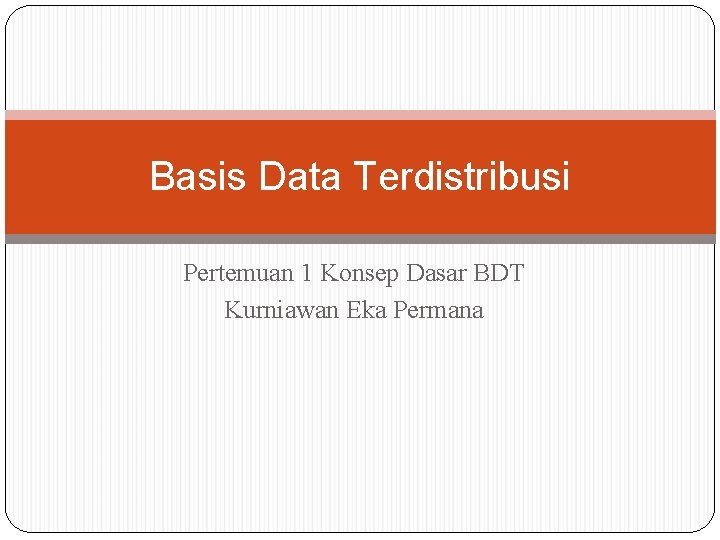 Basis Data Terdistribusi Pertemuan 1 Konsep Dasar BDT Kurniawan Eka Permana 