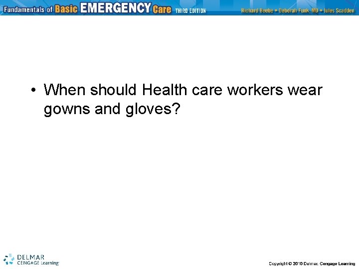  • When should Health care workers wear gowns and gloves? 