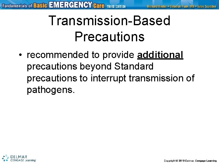 Transmission-Based Precautions • recommended to provide additional precautions beyond Standard precautions to interrupt transmission