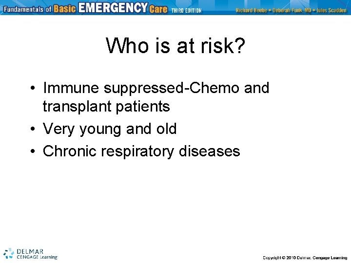 Who is at risk? • Immune suppressed-Chemo and transplant patients • Very young and