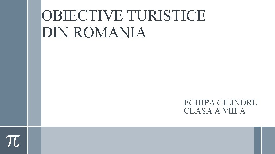 OBIECTIVE TURISTICE DIN ROMANIA ECHIPA CILINDRU CLASA A VIII A 