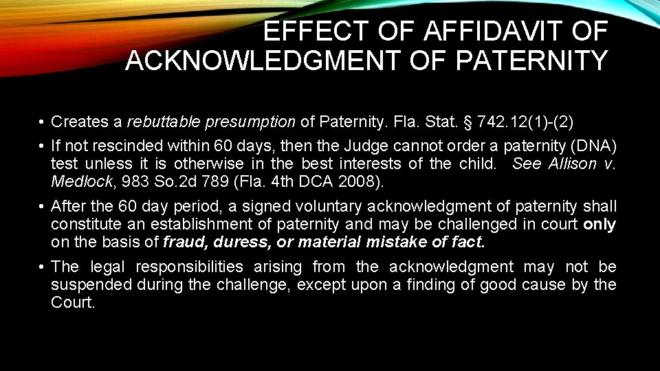 EFFECT OF AFFIDAVIT OF ACKNOWLEDGMENT OF PATERNITY • Creates a rebuttable presumption of Paternity.