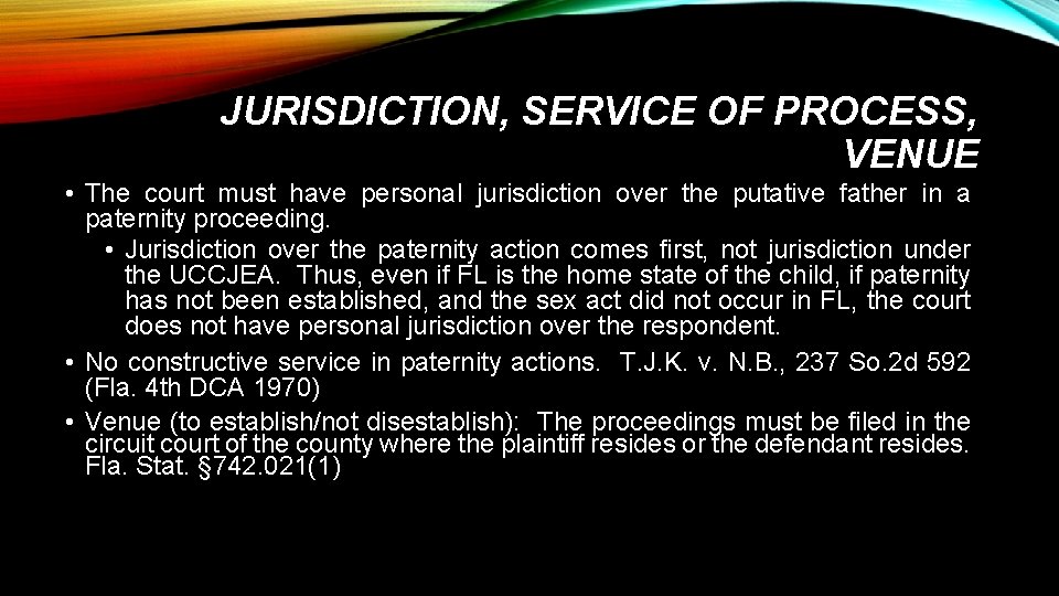 JURISDICTION, SERVICE OF PROCESS, VENUE • The court must have personal jurisdiction over the