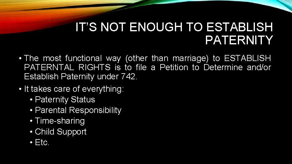 IT’S NOT ENOUGH TO ESTABLISH PATERNITY • The most functional way (other than marriage)