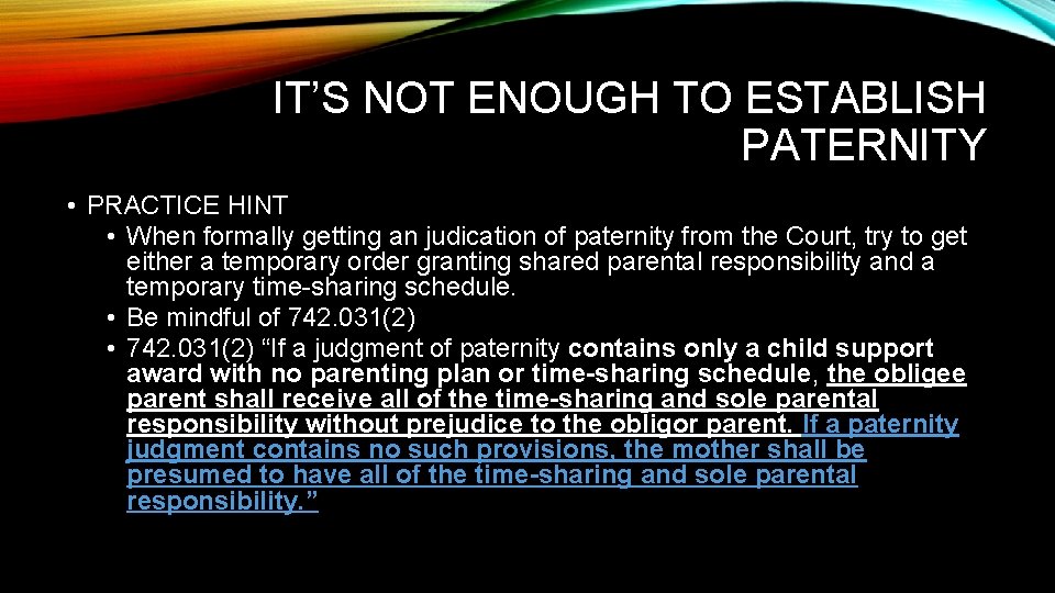 IT’S NOT ENOUGH TO ESTABLISH PATERNITY • PRACTICE HINT • When formally getting an